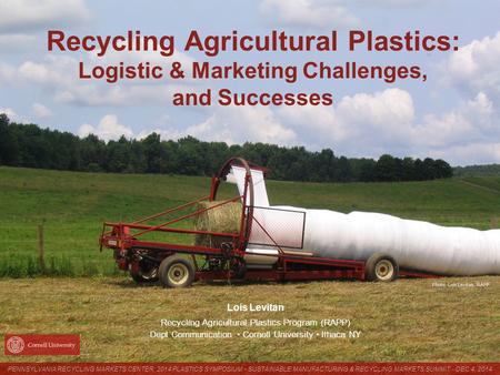Photo: Lois Levitan, RAPP Recycling Agricultural Plastics: Logistic & Marketing Challenges, and Successes Lois Levitan Recycling Agricultural Plastics.