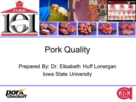 Pork Quality Prepared By: Dr. Elisabeth Huff Lonergan Iowa State University.