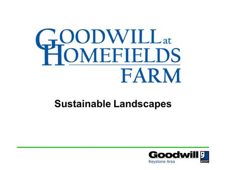 Sustainable Landscapes. Who we are Goodwill at Homefields Farm is a Community Supported Agriculture program operated by Goodwill Keystone Area Homefields,
