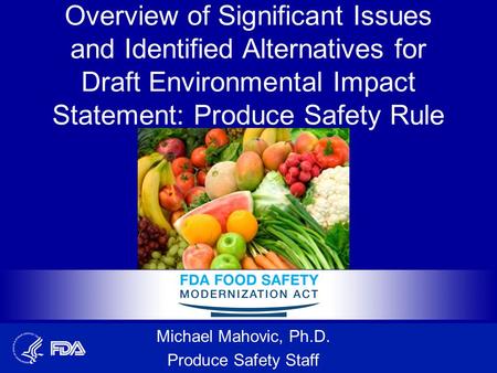 Overview of Significant Issues and Identified Alternatives for Draft Environmental Impact Statement: Produce Safety Rule Michael Mahovic, Ph.D. Produce.