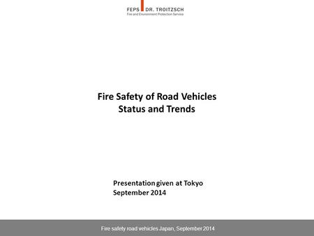 Fire Safety of Road Vehicles Status and Trends Fire safety road vehicles Japan, September 2014 Presentation given at Tokyo September 2014.