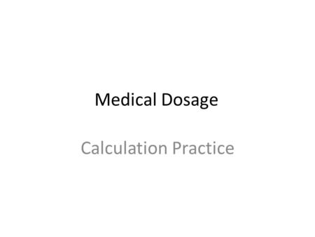 Medical Dosage Calculation Practice.
