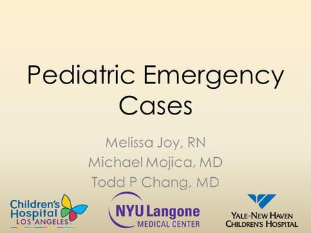 Pediatric Emergency Cases Melissa Joy, RN Michael Mojica, MD Todd P Chang, MD.