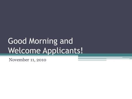 Good Morning and Welcome Applicants!