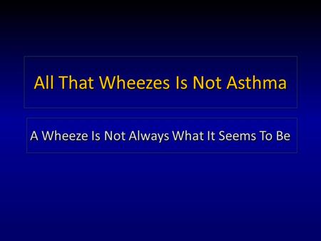 All That Wheezes Is Not Asthma A Wheeze Is Not Always What It Seems To Be.
