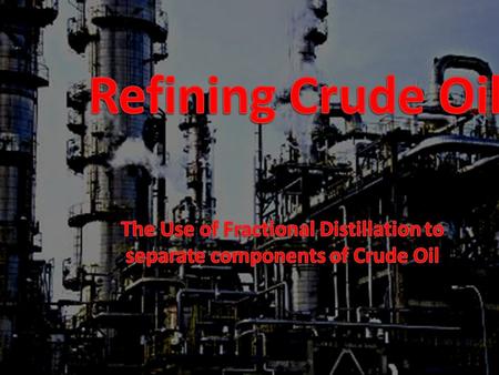 The Use of Fractional Distillation to separate components of Crude Oil