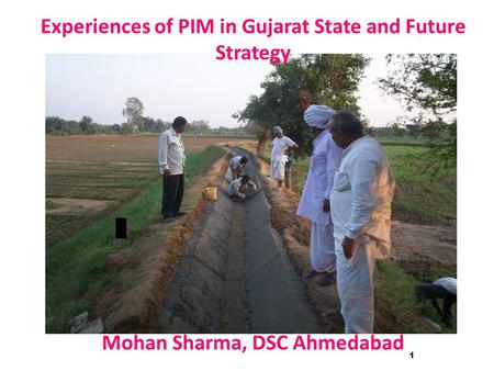 1 Experiences of PIM in Gujarat State and Future Strategy Mohan Sharma, DSC Ahmedabad.