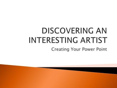 Creating Your Power Point  Things you should know: 1. Your presentation should be on an artist (living or dead) that you admire or find interesting.