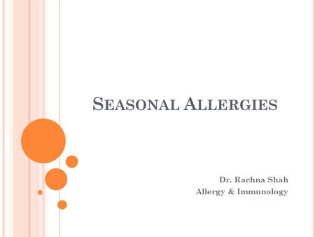 S EASONAL A LLERGIES Dr. Rachna Shah Allergy & Immunology.