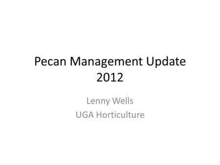 Pecan Management Update 2012 Lenny Wells UGA Horticulture.