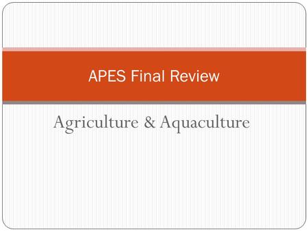 Agriculture & Aquaculture APES Final Review. Where our food comes from… Croplands (77%) Rangelands, pastures & feedlots (29%) Aquaculture (7%) There are.
