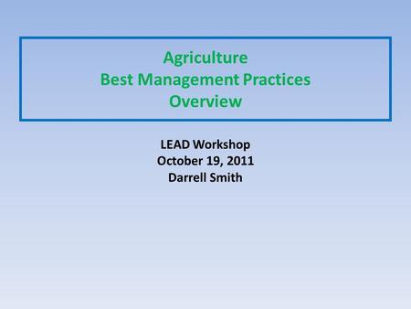 Agriculture Best Management Practices Overview LEAD Workshop October 19, 2011 Darrell Smith.
