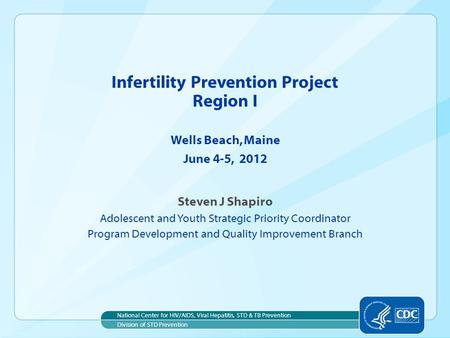 Steven J Shapiro Adolescent and Youth Strategic Priority Coordinator Program Development and Quality Improvement Branch Infertility Prevention Project.