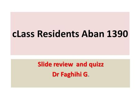 CLass Residents Aban 1390 Slide review and quizz Dr Faghihi G.