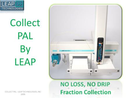 NO LOSS, NO DRIP Fraction Collection Collect PAL By LEAP COLLECT PAL - LEAP TECHNOLOGIES, INC 2009.