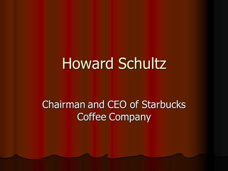 Howard Schultz Chairman and CEO of Starbucks Coffee Company.