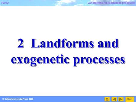 Part 2 Quit © Oxford University Press 2006 Landforms and exogenetic processes 2Landforms and exogenetic processes.