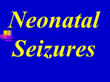 Neonatal Seizures. Seizures are a common manifestation of serious CNS disease in the newborn, and Indicate serious underlying disease (90%-95% of cases).