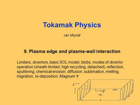 Fyzika tokamaků1: Úvod, opakování1 Tokamak Physics Jan Mlynář 9. Plasma edge and plasma-wall interaction Limiters, divertors, basic SOL model, blobs, modes.