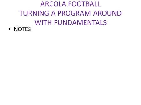 ARCOLA FOOTBALL TURNING A PROGRAM AROUND WITH FUNDAMENTALS NOTES.