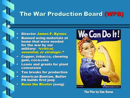 The War Production Board (WPB) Director James F. ByrnesDirector James F. Byrnes Banned using materials at home that were needed for the war by our military: