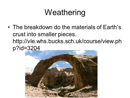 Weathering The breakdown do the materials of Earth’s crust into smaller pieces.  p?id=3204.