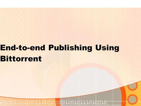 End-to-end Publishing Using Bittorrent. Bittorrent Bittorrent is a widely used peer-to- peer network used to distribute files, especially large ones It.