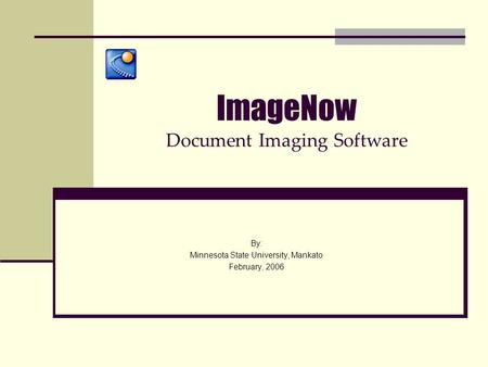 ImageNow Document Imaging Software By: Minnesota State University, Mankato February, 2006.