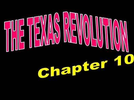 THE TEXAS REVOLUTION Chapter 10.