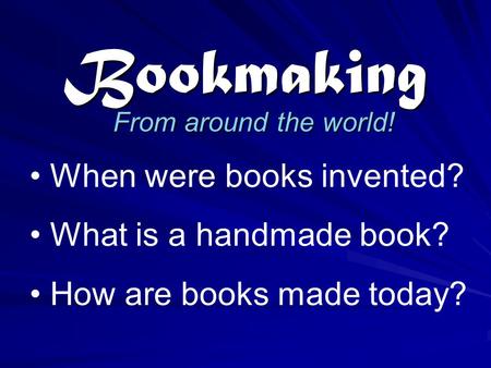 Bookmaking From around the world! When were books invented? What is a handmade book? How are books made today?
