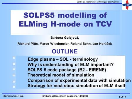 Barbora Gulejová 1 of 12 Centre de Recherches en Physique des Plasmas SPS Annual Meeting in Lausanne, 14/2/2006 SOLPS5 modelling of ELMing H-mode on TCV.