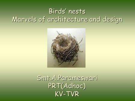 Birds’ nests Marvels of architecture and design Smt.A.ParameswariPRT(Adhoc)KV-TVR.