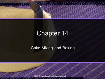 © 2009 Cengage Learning. All Rights Reserved. Chapter 14 Cake Mixing and Baking.