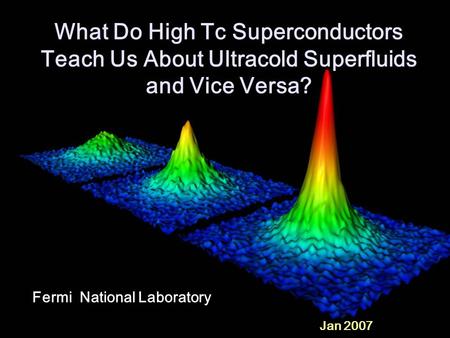 What Do High Tc Superconductors Teach Us About Ultracold Superfluids and Vice Versa? Fermi National Laboratory Jan 2007.