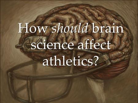 How should brain science affect athletics?. Underlying Unit Questions  On the most basic level…  How does the brain work?  What are common causes of.