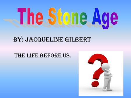 By: Jacqueline Gilbert The life BEFORE US.. The Paleolithic Era is the first Era out of three. The Paleolithic, Mesolithic, and Neolithic. The Paleolithic.