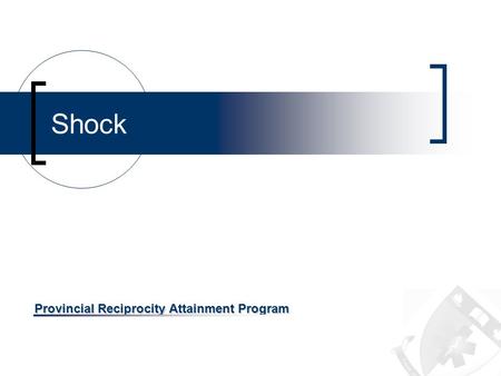 Provincial Reciprocity Attainment Program Shock. OBJECTIVES Review the definition of shock Review the causes of shock Review the Signs and Symptoms Review.