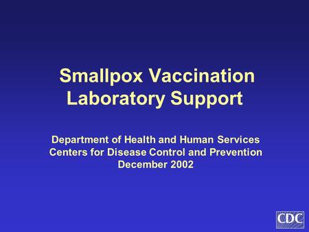 Smallpox Vaccination Laboratory Support Department of Health and Human Services Centers for Disease Control and Prevention December 2002.