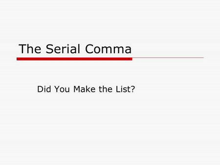 The Serial Comma Did You Make the List?. Introduction  Commas can separate items or actions written in a series.  Lists consist of three or more items.