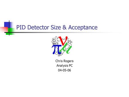 PID Detector Size & Acceptance Chris Rogers Analysis PC 04-05-06.