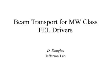 Beam Transport for MW Class FEL Drivers D. Douglas Jefferson Lab.