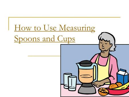 How to Use Measuring Spoons and Cups. Use the Correct Cup! Know the difference between liquid and dry measures, and use the appropriate one for each task.