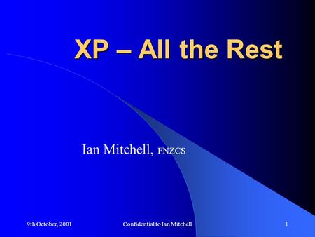9th October, 2001Confidential to Ian Mitchell1 XP – All the Rest Ian Mitchell, FNZCS.