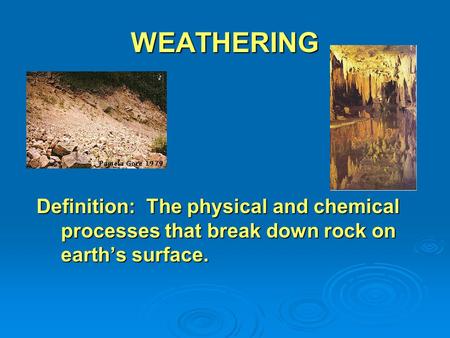 WEATHERING Definition: The physical and chemical processes that break down rock on earth’s surface.