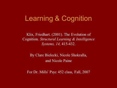 Learning & Cognition Klix, Friedhart. (2001). The Evolution of Cognition. Structural Learning & Intelligence Systems, 14, 415-432. By Clare Bielecki, Nicole.