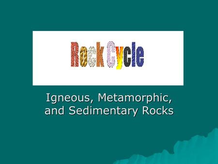 Igneous, Metamorphic, and Sedimentary Rocks. Igneous Rock  Igneous rocks come from two major sources: –Magma –Lava Who can explain the difference between.