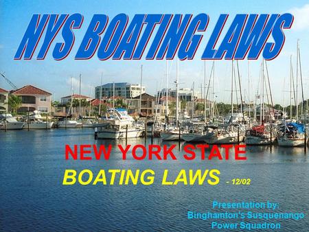 2003-0622 1 / 22 Presentation by: Binghamton's Susquenango Power Squadron NEW YORK STATE BOATING LAWS - 12/02.