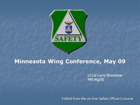 Minnesota Wing Conference, May 09 Edited from the on-line Safety Officer’s course Lt Col Larry Brockshus MN Wg/SE.
