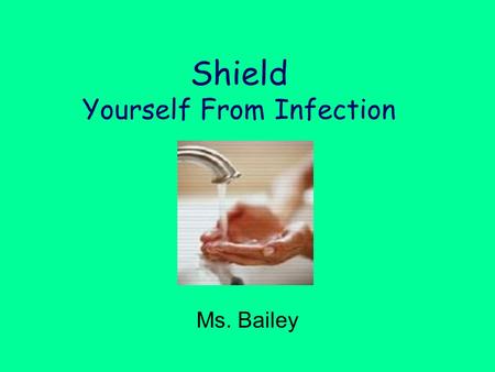 Shield Yourself From Infection Ms. Bailey. Ways to Protect Against Infection Avoid people with colds or the flu. Bathe daily and gently dry your skin.