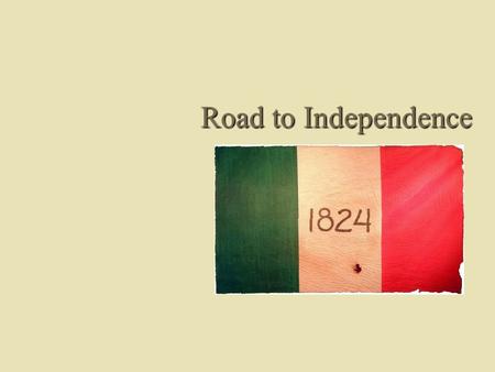 Road to Independence Mexican Constitution of 1824  Created by the Mexican Federalist gov’t  Lots of similarities to the U.S. Constitution.  BUT-ONE.